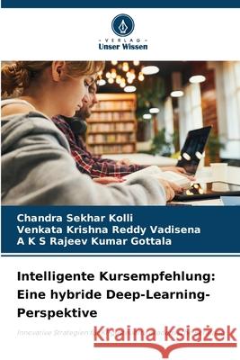 Intelligente Kursempfehlung: Eine hybride Deep-Learning-Perspektive Kolli, Chandra Sekhar, Vadisena, Venkata Krishna Reddy, Gottala, A K S Rajeev Kumar 9786200720283 Verlag Unser Wissen - książka