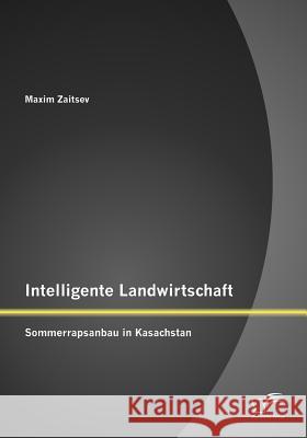 Intelligente Landwirtschaft: Sommerrapsanbau in Kasachstan Zaitsev, Maxim 9783842883475 Diplomica Verlag Gmbh - książka