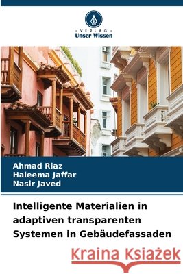 Intelligente Materialien in adaptiven transparenten Systemen in Gebäudefassaden Riaz, Ahmad, Jaffar, Haleema, Javed, Nasir 9786209538506 Verlag Unser Wissen - książka