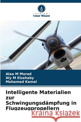 Intelligente Materialien zur Schwingungsdämpfung in Flugzeugpropellern Morad, Alaa M, Elzahaby, Aly M, Kamel, Mohamed 9786209728464 Verlag Unser Wissen - książka