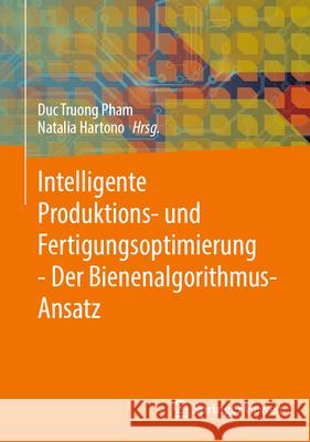 Intelligente Produktions- Und Fertigungsoptimierung - Der Bienenalgorithmus-Ansatz Duc Truong Pham Natalia Hartono 9783031661990 Springer Vieweg - książka