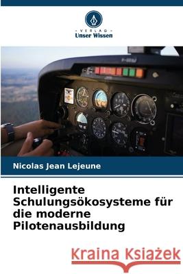 Intelligente Schulungsökosysteme für die moderne Pilotenausbildung Lejeune, Nicolas Jean 9786209248887 Verlag Unser Wissen - książka