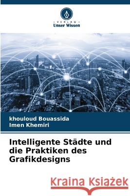 Intelligente Städte und die Praktiken des Grafikdesigns Bouassida, Khouloud, khemiri, Imen 9786209390272 Verlag Unser Wissen - książka