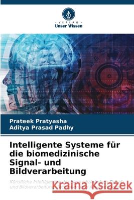 Intelligente Systeme für die biomedizinische Signal- und Bildverarbeitung Pratyasha, Prateek, Padhy, Aditya Prasad 9786208968953 Verlag Unser Wissen - książka