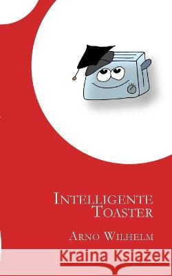 Intelligente Toaster Arno Wilhelm 9783757807955 Books on Demand - książka