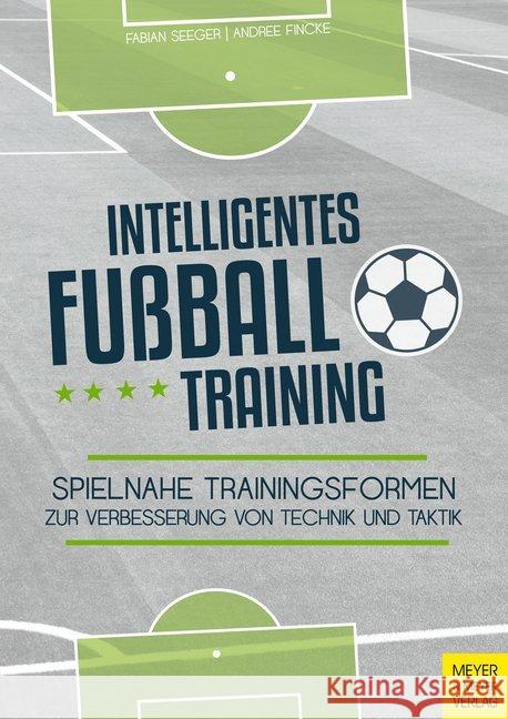 Intelligentes Fußballtraining : Spielnahe Trainingsformen zur Verbesserung von Technik und Taktik Seeger, Fabian 9783840375934 Meyer & Meyer Sport - książka