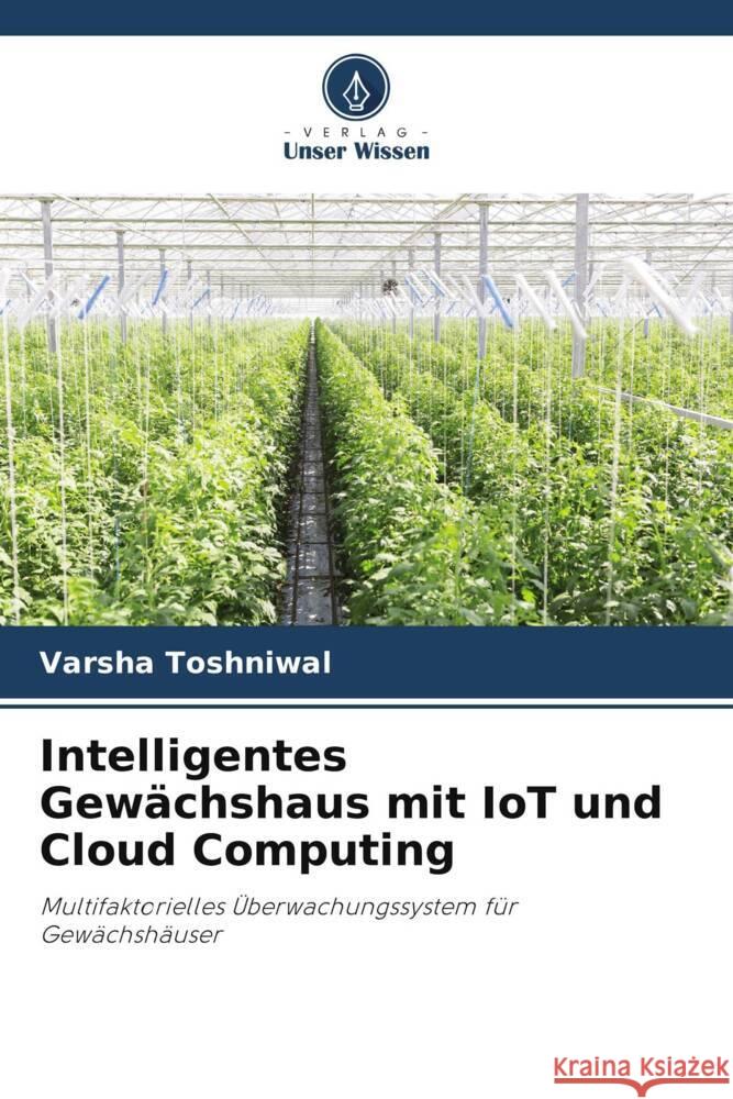 Intelligentes Gewächshaus mit IoT und Cloud Computing Toshniwal, Varsha 9786204938257 Verlag Unser Wissen - książka