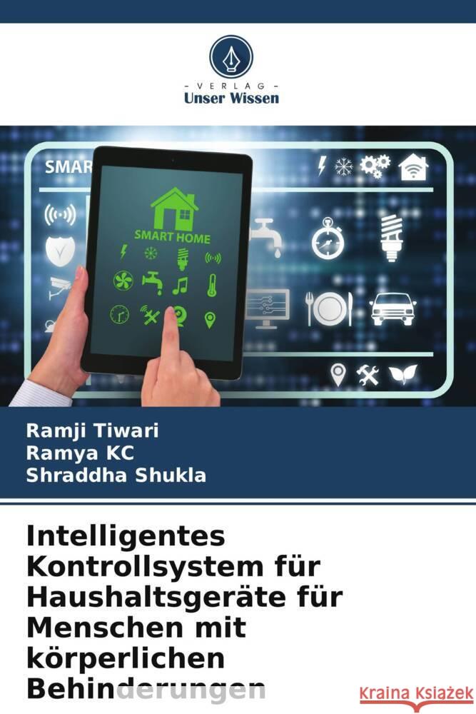 Intelligentes Kontrollsystem für Haushaltsgeräte für Menschen mit körperlichen Behinderungen Tiwari, Ramji, KC, Ramya, Shukla, Shraddha 9786207042623 Verlag Unser Wissen - książka