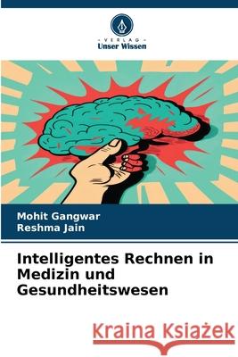 Intelligentes Rechnen in Medizin und Gesundheitswesen Mohit Gangwar Reshma Jain 9786207797165 Verlag Unser Wissen - książka