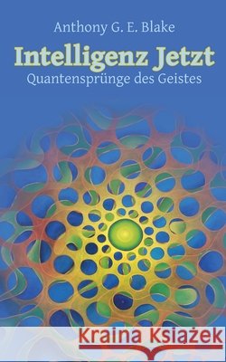 Intelligenz Jetzt: Quantensprünge des Geistes Anthony G E Blake, Bruno Martin 9783751921190 Books on Demand - książka