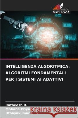 Intelligenza Algoritmica: Algoritmi Fondamentali Per I Sistemi AI Adattivi Ratheesh R Mohana Priya P Uthayakumar G 9786209316586 Edizioni Sapienza - książka