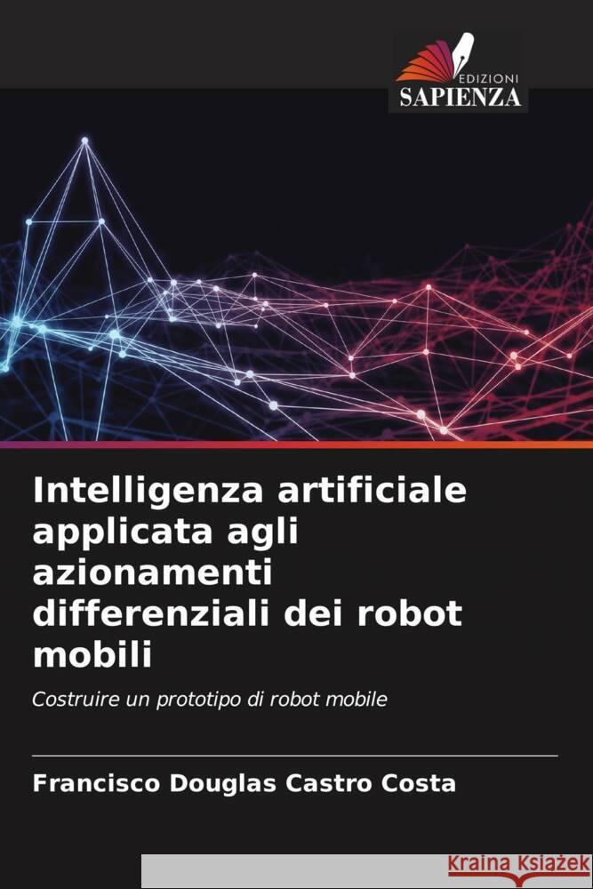 Intelligenza artificiale applicata agli azionamenti differenziali dei robot mobili Castro Costa, Francisco Douglas 9786204780498 Edizioni Sapienza - książka