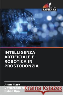 Intelligenza Artificiale E Robotica in Prostodonzia Anne Mary Deviprasad Nooji Suhas Rao 9786207909612 Edizioni Sapienza - książka