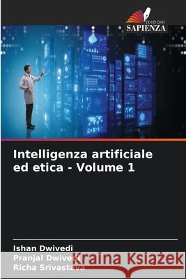 Intelligenza artificiale ed etica - Volume 1 Dwivedi, Ishan, Dwivedi, Pranjal, Srivastava, Richa 9786208851279 Edizioni Sapienza - książka