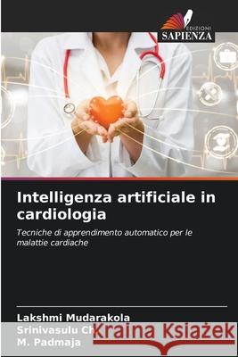 Intelligenza artificiale in cardiologia Mudarakola, Lakshmi, Ch., Srinivasulu, Padmaja, M. 9786208848552 Edizioni Sapienza - książka