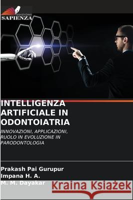 INTELLIGENZA ARTIFICIALE IN ODONTOIATRIA Gurupur, Prakash Pai, H. A., Impana, Dayakar, M. M. 9786209031007 Edizioni Sapienza - książka