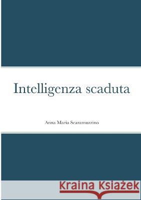 Intelligenza scaduta Anna Maria Scaramuzzino 9781470986933 Lulu.com - książka
