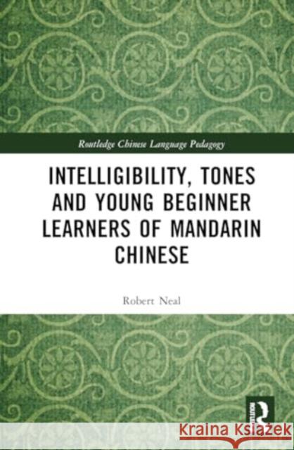 Intelligibility, Tones and Young Beginner Learners of Mandarin Chinese Robert Neal 9781032169835 Routledge - książka