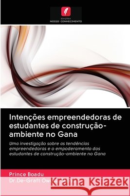 Intenções empreendedoras de estudantes de construção-ambiente no Gana Prince Boadu, Dr De-Graft Owusu-Manu 9786202711579 Edicoes Nosso Conhecimento - książka