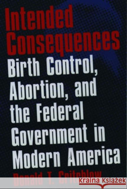 Intended Consequences: Birth Control, Abortion, and the Federal Government in Modern America Critchlow, Donald T. 9780195145939 Oxford University Press - książka