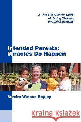 Intended Parents: Miracles Do Happen: A True-Life Success Story of Having Children Through Surrogacy Sandra Watson Rapley 9780595355280 iUniverse - książka