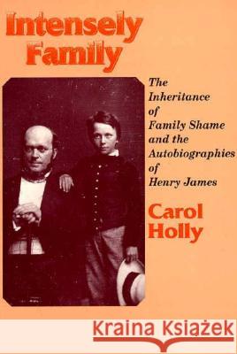 Intensely Family: The Inheritance of Family Shame and the Autobiographies of Henry James Carol Holly 9780299147242 University of Wisconsin Press - książka