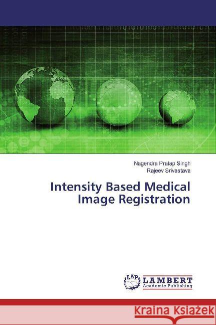 Intensity Based Medical Image Registration Singh, Nagendra Pratap; Srivastava, Rajeev 9783659817779 LAP Lambert Academic Publishing - książka