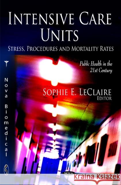 Intensive Care Units: Stress, Procedures & Mortality Rates Sophie E LeClaire 9781617289675 Nova Science Publishers Inc - książka