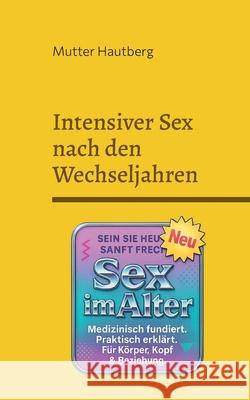 Intensiver Sex nach den Wechseljahren: Medizinisch fundiert. Praktisch erkl?rt. F?r K?rper, Kopf & Beziehung. Mutter Hautberg 9783695195893 Bod - Books on Demand - książka