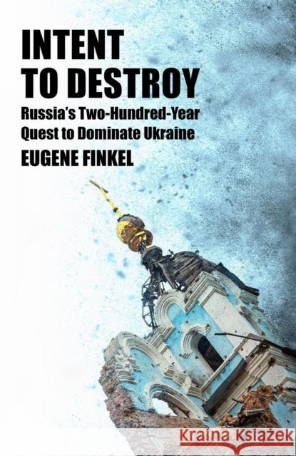 Intent to Destroy: Russia's Two-Hundred-Year Quest to Dominate Ukraine Finkel, Eugene 9781399809719 John Murray Press - książka