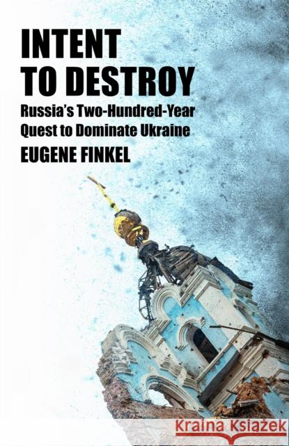 Intent to Destroy: Russia's Two-Hundred-Year Quest to Dominate Ukraine Finkel, Eugene 9781399809726 John Murray Press - książka