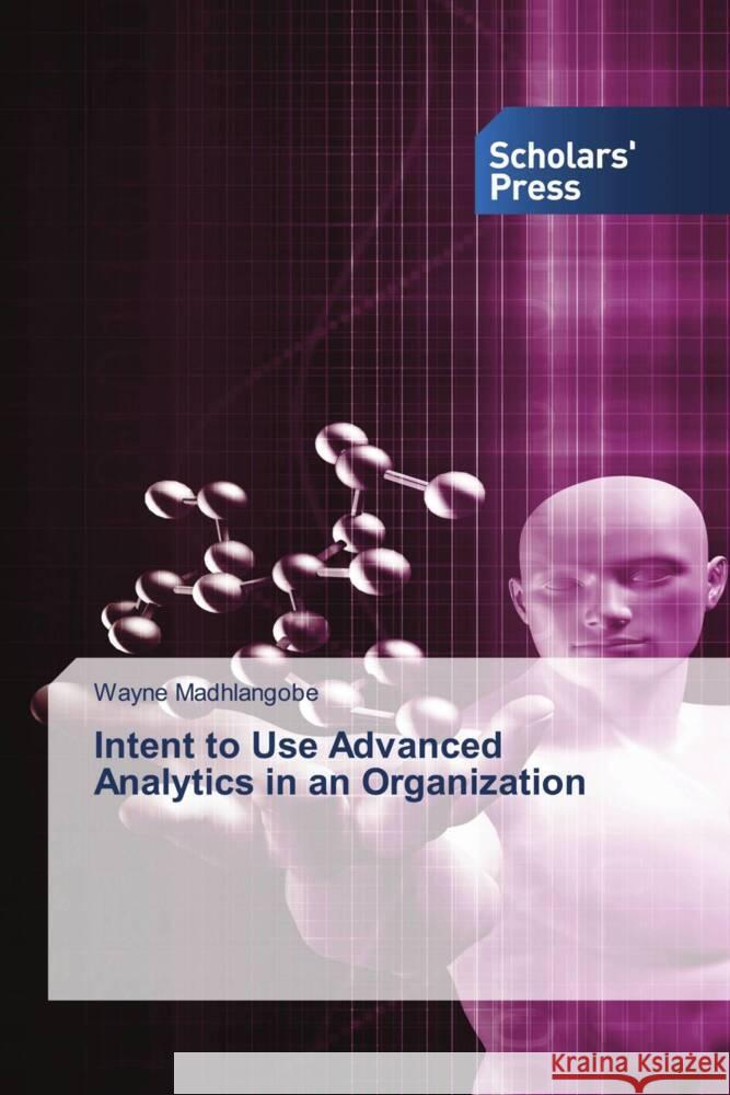 Intent to Use Advanced Analytics in an Organization Madhlangobe, Wayne 9786138961512 Scholar's Press - książka