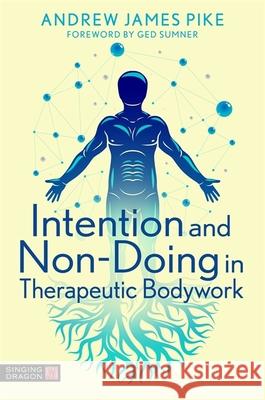 Intention and Non-Doing in Therapeutic Bodywork Andrew Pike 9781787758988 Jessica Kingsley Publishers - książka