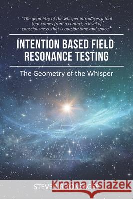 Intention Based Field Resonance Testing: The Geometry of the Whisper Steven R. Tonsager 9781946195982 Fuzionpress - książka