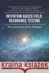 Intention Based Field Resonance Testing: The Geometry of the Whisper Steven R. Tonsager 9781946195982 Fuzionpress