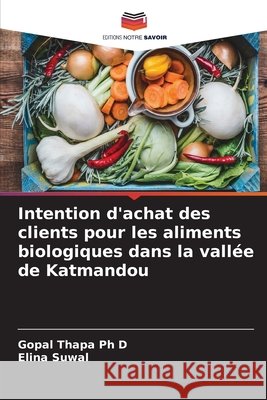 Intention d'achat des clients pour les aliments biologiques dans la vall?e de Katmandou Gopal Thapa Elina Suwal 9786207523399 Editions Notre Savoir - książka