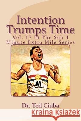 Intention Trumps Time: Vol. 17 In The Sub 4 Minute Extra Mile Series Ciuba, Ted 9781477578407 Createspace - książka