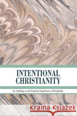 Intentional Christianity: An Anthology on the Scriptural Significance of Discipleship Rouse, Bertist 9781403382641 Authorhouse - książka