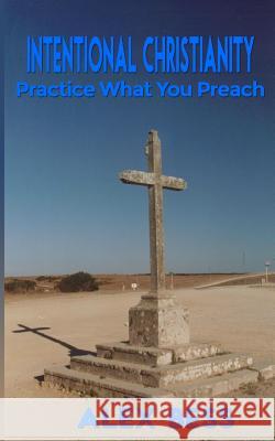 Intentional Christianity: Practicing What You Preach Alex Bes 9781530127047 Createspace Independent Publishing Platform - książka