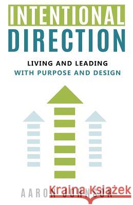 Intentional Direction: Living and Leading with Purpose and Design Aaron Johnson 9781727612226 Createspace Independent Publishing Platform - książka