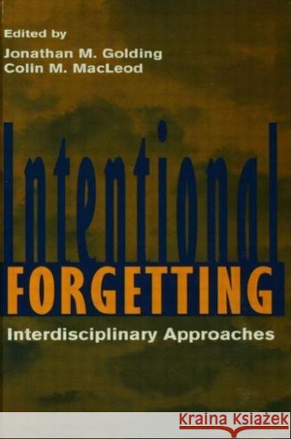 Intentional Forgetting: Interdisciplinary Approaches Jonathan M. Golding Colin M. MacLeod Jonathan M. Golding 9781138876590 Psychology Press - książka