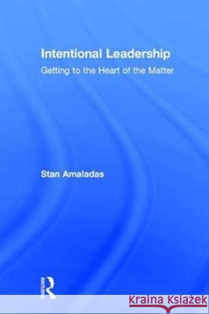 Intentional Leadership: Getting to the Heart of the Matter Stan Amaladas 9781138689077 Routledge - książka