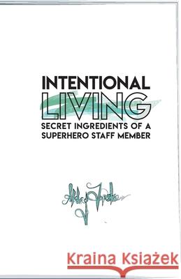 Intentional Living: Secret Ingredients of a Superhero Staff Member Akshay Dinakar 9781986947329 Createspace Independent Publishing Platform - książka