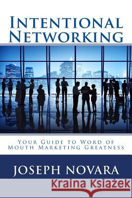 Intentional Networking: Your Guide to Word of Mouth Marketing Greatness Joseph Novara 9781502422842 Createspace Independent Publishing Platform - książka