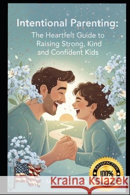 Intentional Parenting: The Heartfelt Guide to Raising Storng, Kind, and Confident Kids Singh, Mohinder 9798266428867 Independently Published - książka