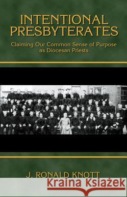 Intentional Presbyterates: Claiming Our Common Sense of Purpose as Diocesan Priests Rev J. Ronald Knott 9780966896930 Sophronismos Press - książka