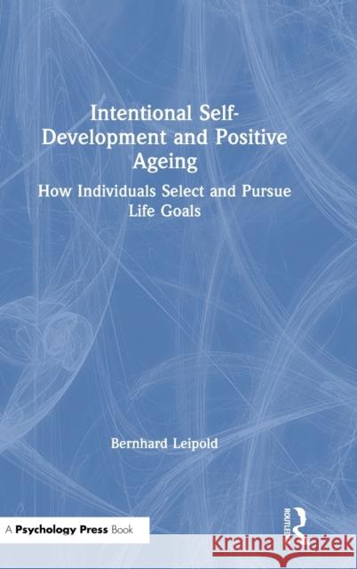 Intentional Self-Development and Positive Ageing: How Individuals Select and Pursue Life Goals Bernhard Leipold 9780815365341 Routledge - książka