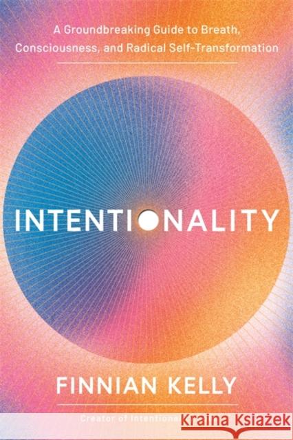 Intentionality: A Groundbreaking Guide to Breath, Consciousness, and Radical Self-Transformation Finnian Kelly 9781401977542 Hay House Inc - książka