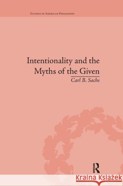 Intentionality and the Myths of the Given: Between Pragmatism and Phenomenology Carl B. Sachs 9781138731554 Routledge - książka