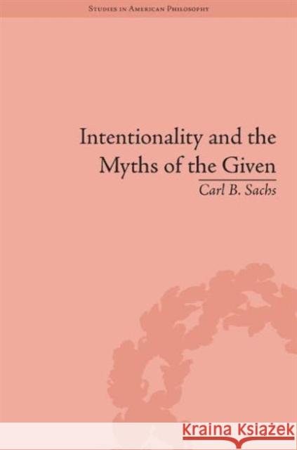 Intentionality and the Myths of the Given: Between Pragmatism and Phenomenology Sachs, Carl B. 9781848935075 Pickering & Chatto (Publishers) Ltd - książka